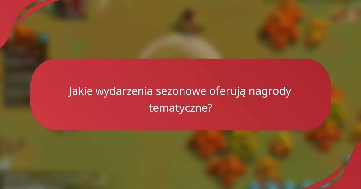 Jakie wydarzenia sezonowe oferują nagrody tematyczne?