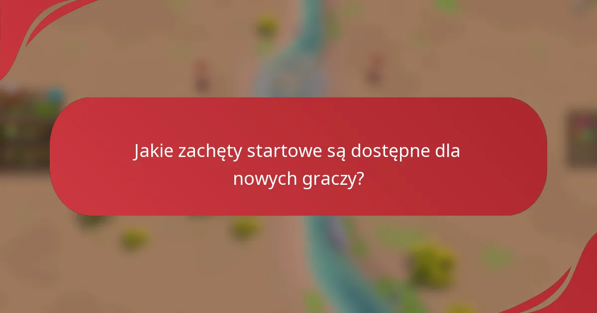 Jakie zachęty startowe są dostępne dla nowych graczy?