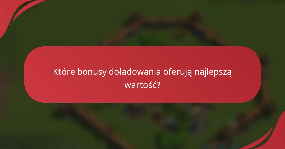 Które bonusy doładowania oferują najlepszą wartość?