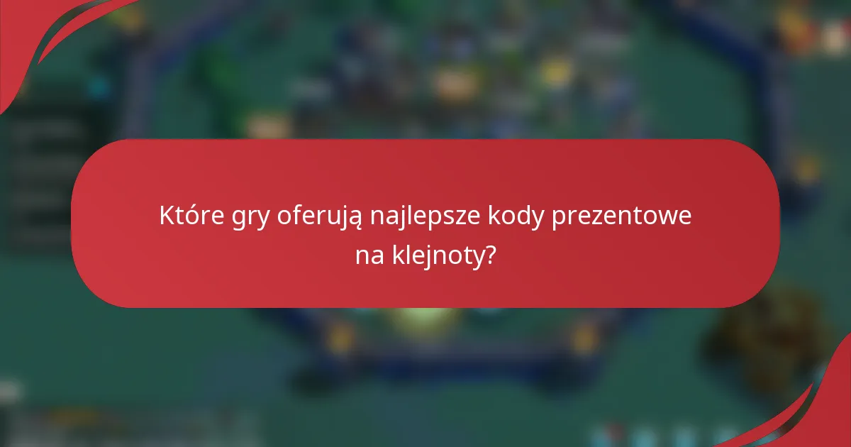 Które gry oferują najlepsze kody prezentowe na klejnoty?
